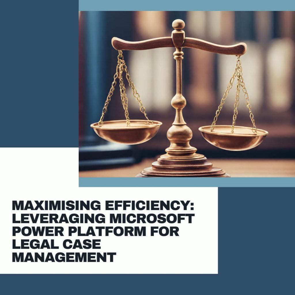 Maximising Efficiency: Leveraging Microsoft Power Platform for Legal Case Management