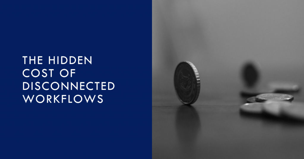 The Hidden Cost of Disconnected Workflows